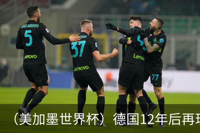 （美加墨世界杯）德国12年后再现“7比1” 日本队绝平荷兰队